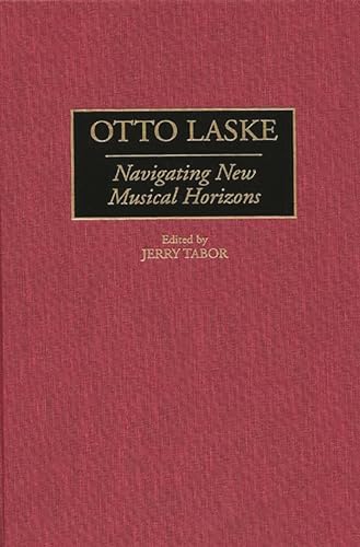 Otto Laske: Navigating New Musical Horizons (Contributions to the Study of Music and Dance)