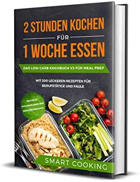 2 Stunden kochen für 1 Woche essen: Das Low Carb Kochbuch V2 für Meal Prep - mit 200 leckeren Rezepten für Berufstätige und Faule inklusive Wochenplaner und Nachtischrezepte (German Edition) Kindle Edition