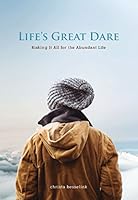 Life's Great Dare: Risking It All for the Abundant Life 0994917201 Book Cover