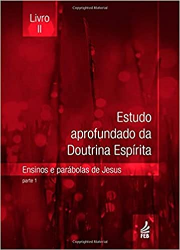 Estudo Aprofundado da Doutrina Espírita - Livro II: Ensinos e Parábolas de Jesus
