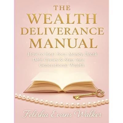 The Wealth Deliverance Manual: How to Heal Your Money, Break Debt Cycles and Step into Generational Wealth