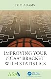 Improving Your NCAA&reg; Bracket with Statistics (ASA-CRC Series on Statistical Reasoning in Science and Society)