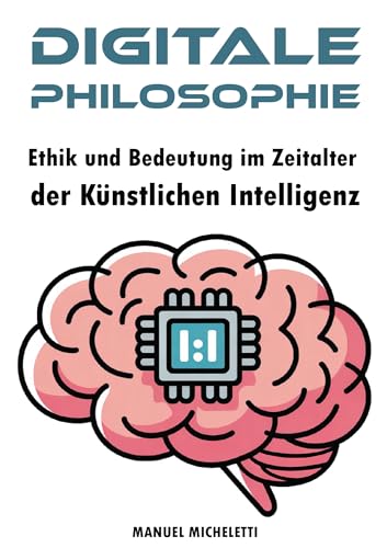 Digitale Philosophie: Ethik und Bedeutung im Zeitalter der Künstlichen Intelligenz