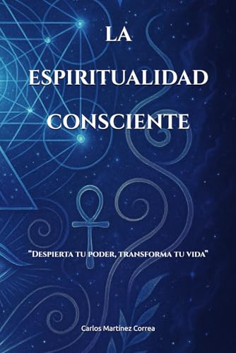 LA ESPIRITUALIDAD CONSCIENTE “Despierta tu poder, transforma tu vida” (EDICIÓN EN BLANCO Y NEGRO PAPEL CREMA)
