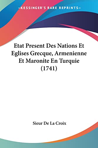 Etat Present Des Nations Et Eglises Grecque, Armenienne Et Maronite En Turquie (1741) (French Edition)