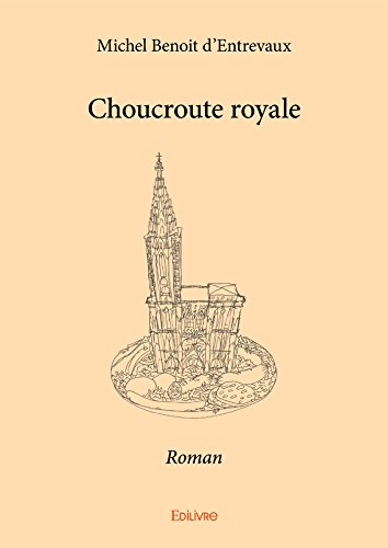 Amazon Com Choucroute Royale Roman Classique French Edition Ebook D Entrevaux Michel Benoit Kindle Store