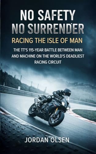 No Safety, No Surrender: Racing the Isle of Man: The TT's 115-Year Battle Between Man and Machine on the World's Deadliest Racing Circuit