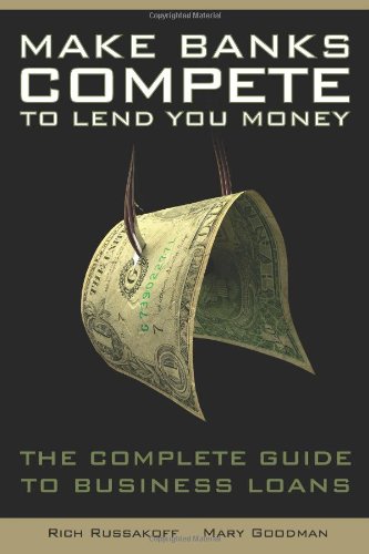 Make Banks Compete To Lend You Money: The Complete Guide to Business Loans Paperback – July 1, 2010