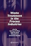 Waste Treatment in the Process Industries (Advances in Industrial and Hazardous Wastes Treatment)