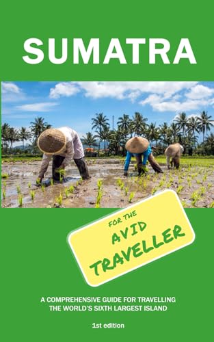 Sumatra for the Avid Traveller: A comprehensive guide book for travelling the world's sixth largest island.