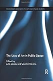 The Uses of Art in Public Space (Routledge Advances in Art and Visual Studies)