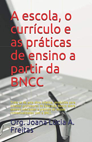 A escola, o currículo e as práticas de ensino a partir da BNCC: Trata-se de uma obra coletiva, produzida para orientar professores da Educação ... com a BNCC. (Volume 1) (Portuguese Edition)