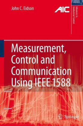 Measurement, Control, and Communication Using IEEE 1588 (Advances in Industrial Control)