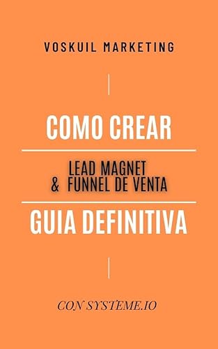 Guía Definitiva para Crear Lead Magnets & Funnels de Venta  Transforma Visitantes en Ventas de Manera Sencilla y Efectiva (Primeros Pasos)
