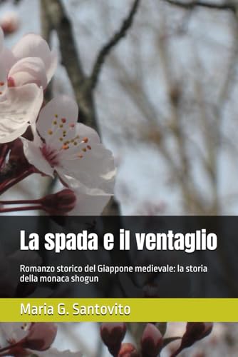 La spada e il ventaglio: Romanzo storico del Giappone medievale: la storia della monaca shogun