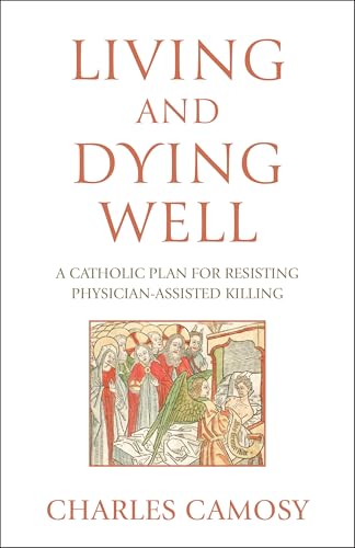 Living and Dying Well: A Catholic Plan for Resisting Physician-As...