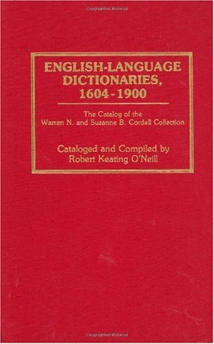 English-Language Dictionaries, 1604-1900: The Catalog of the Warren N. and Suzanne B. Cordell Collection: Catalogue of the Warren N.and Suzanne ... & Indexes in Library & Information Science) by Robert Keating O'Neill (1988-03-08)
