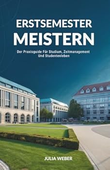 Paperback Erstsemester Meistern: Der Praxisguide Für Studium, Zeitmanagement Und Studentenleben (German Edition) [German] Book