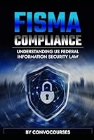 FISMA Compliance - Understanding US FEDERAL INFORMATION SECURITY LAW (Cybersecurity & Privacy Law) B0CXP27GPM Book Cover