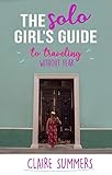 The Solo Girl's Guide to Traveling Without Fear