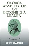  George Washington on Becoming a Leader (English Edition)