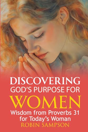 Discovering God’s Purpose for Women: Wisdom from Proverbs 31 for