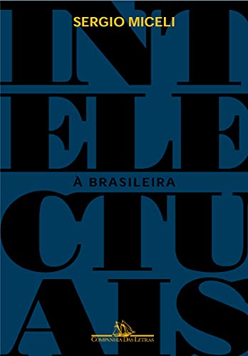 Intelectuais à brasileira - Miceli, Sergio
