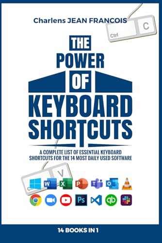 THE POWER OF KEYBOARD SHORTCUTS: A complete list of essential keyboard shortcuts for the 14 most daily used software