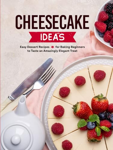 Cheesecake Ideas: Easy Dessert Recipes for Baking Beginners to Taste