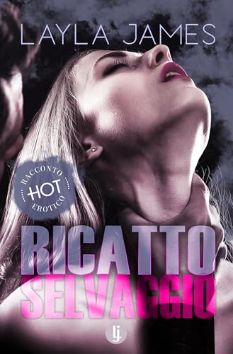 Ricatto Selvaggio - Racconto erotico con Lui dominante e Lei sottomessa - Sesso esplicito - Editing professionale