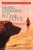 Saying Good-Bye to the Pet You Love: A Complete Resource to Help You Heal