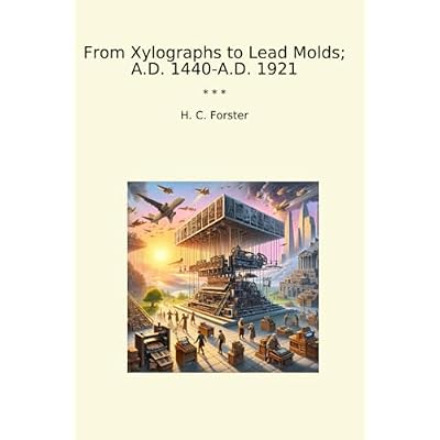 From Xylographs to Lead Molds; A.D. 1440-A.D. 1921