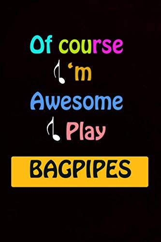 Of Course I'm Awesome I Play Bagpipes: Blank Lined Journal Notebook, cute Bagpipes Notebook, Bagpipes notebook, Ruled, Writing Book, Notebook for Bagpipes lovers, Bagpipes gifts
