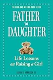 Father to Daughter, Revised Edition: Life Lessons on Raising a Girl