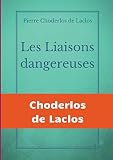Les Liaisons dangereuses: un roman épistolaire de 175 lettres, de Pierre Choderlos de Laclos, narrant le duo pervers de deux nobles manipulateurs, roués et libertins au siècle des Lumières. - Pierre Choderlos de Laclos 