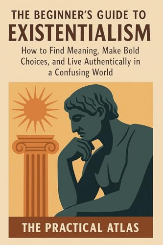 The Beginner’s Guide to Existentialism:: How to Find Meaning, Make Bold Choices, and Live Authentically in a Confusing World (Half Hour Help: Philosophy Series)