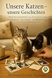 Unsere Katzen – unsere Geschichten: Wahre Katzengeschichten aus der Facebook-Gruppe „Lustige Katzen – das Original“ – ein Spendenbuch für die Katzenhilfe Greven e.V.