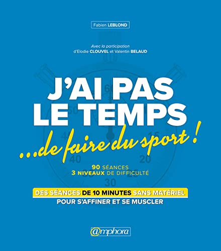 J'ai pas le temps de faire du sport: Des séances de 10 minutes sans matériel pour s'affiner et se muscler