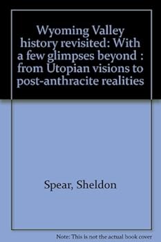Hardcover Wyoming Valley history revisited: With a few glimpses beyond : from Utopian visions to post-anthracite realities Book