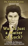 Was it Just a Matter of Luck?: A Family, the Holocaust, and the Founding of a Museum