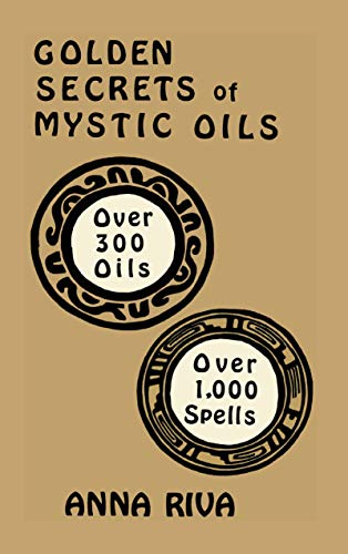 anna riva oils - Golden Secrets of Mystic Oils: Over 300 Oils and 1000 Spells by Anna Riva