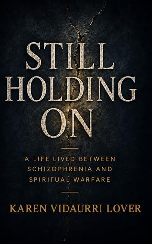  Still Holding On: A Life Lived Between Schizophrenia and Spiritual Warfare (English Edition)
