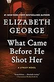 What Came Before He Shot Her: A Lynley Novel