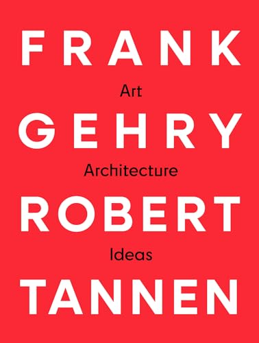 Frank Gehry & Robert Tannen: Art, Architecture & Ideas: The 50 Year Friendship Between Architects Frank Gehry & Robert Tannen
