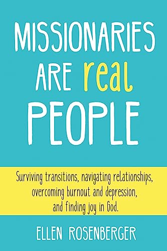 Missionaries Are Real People: Surviving transitions, navigating relationships, overcoming burnout