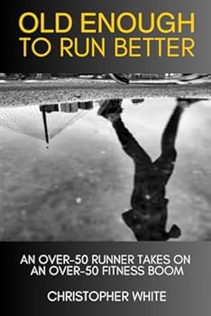 Old Enough To Run Better: An Over-50 Runner Takes On An Over-50 Fitness Boom