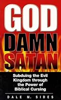 God Damn Satan Subduing the Evil Kingdom through the Power of Biblical Cursing 1930433077 Book Cover