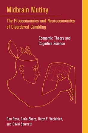 Midbrain Mutiny – The Picoeconomics and Neuroeconomics of Disordered Gambling – Economic Theory and Cognitive Science Midbrain Mutiny – The Picoeconomics and Neuroeconomics of Disordered Gambling – Economic Theory and Cognitive Science book cover