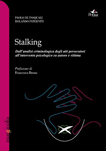 Stalking. Dall'analisi criminologica degli atti persecutori all'intervento psicologico su autore e vittima (Marginalia) Stalking. Dall'analisi criminologica degli atti persecutori all'intervento psicologico su autore e vittima (Marginalia)
