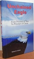 Unchained Eagle: From Prisoner of War to Prisoner of Christ 0882801511 Book Cover